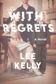 Title: With Regrets: A Novel, Author: Lee Kelly