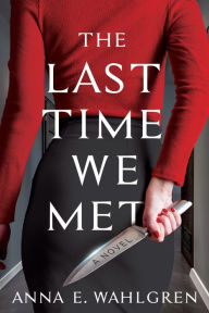 Title: The Last Time We Met: A Novel, Author: Anna E. Wahlgren