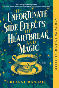 Title: The Unfortunate Side Effects of Heartbreak and Magic: A Novel, Author: Breanne Randall