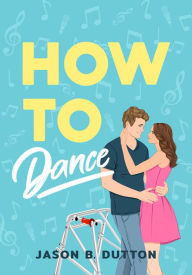 Free bestsellers ebooks download How to Dance: A Novel PDB by Jason B. Dutton (English literature)