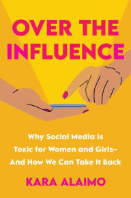 Downloading free books onto kindle Over the Influence: Why Social Media is Toxic for Women and Girls - And How We Can Take it Back in English CHM RTF by Kara Alaimo
