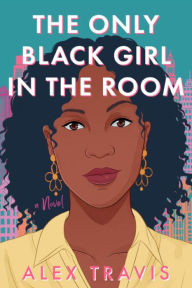 Electronic book download The Only Black Girl in the Room: A Novel CHM PDB by Alex Travis (English literature) 9781639106936