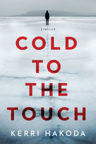 Title: Cold to the Touch: A Thriller, Author: Kerri Hakoda