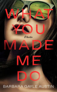 Title: What You Made Me Do: A Novel, Author: Barbara Gayle Austin