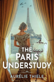 Title: The Paris Understudy: A Novel, Author: Aurélie Thiele