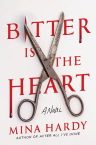 Title: Bitter Is the Heart: A Novel, Author: Mina Hardy
