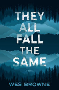 Title: They All Fall the Same: A Novel, Author: Wes Browne