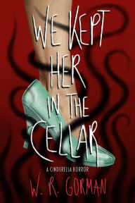 Free german books download We Kept Her in the Cellar: A Novel by W. R. Gorman  9781639109142 (English literature)