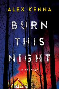 Title: Burn this Night: A Mystery, Author: Alex Kenna