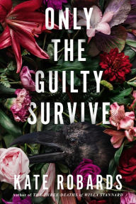 Title: Only the Guilty Survive: A Thriller, Author: Kate Robards