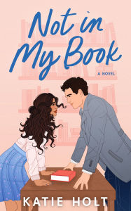 Title: Not in My Book: A Novel, Author: Katie Holt