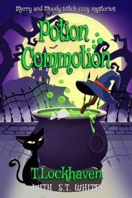 Title: Potion Commotion (Book 1): Merry and Moody Witch Cozy Mysteries, Author: T Lockhaven