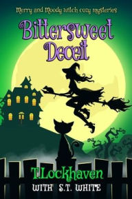 Title: Bittersweet Deceit (Book 2): Merry and Moody Witch Cozy Mysteries, Author: T Lockhaven