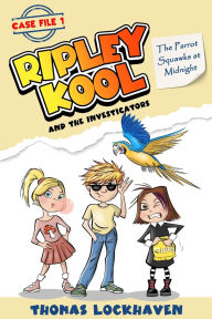 Title: The Parrot Squawks at Midnight (Case File 1): Ripley Kool and the Investigators - Chapter Book with Color Illustrations, Author: Thomas Lockhaven