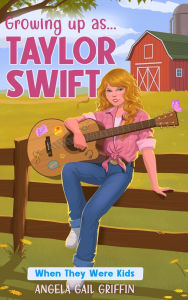 Title: Growing Up As... Taylor Swift: When They Were Kids, Author: Angela Gail Griffin