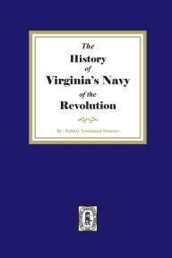 Title: The History of Virginia's Navy of the Revolution, Author: Robert Armistead Stewart