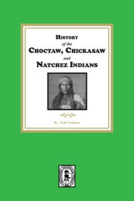 Title: History of the Choctaw, Chickasaw and Natchez Indians, Author: H B Cushman