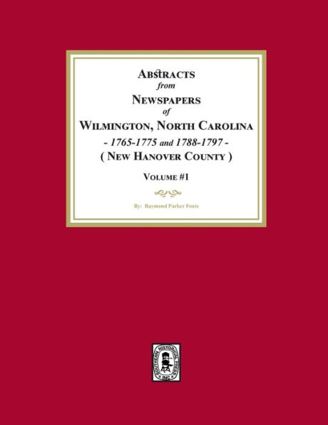 Abstracts from Newspapers of Wilmington, North Carolina, 1765-1775 and 1788-1797. (Volume #1)