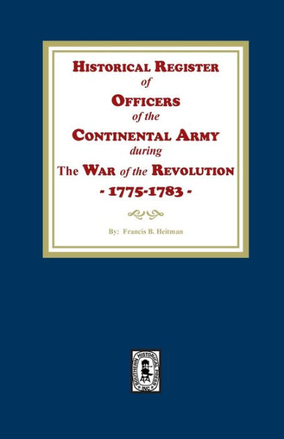 Historical Register of Officers of the Continental Army during the War ...