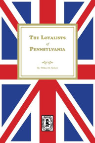 Title: The Loyalists of Pennsylvania, Author: Wilbur H Siebert