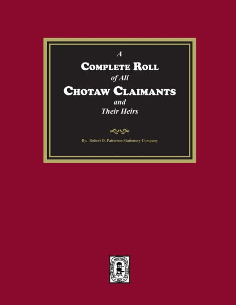 A Complete Roll of all Choctaw Claimants and their Heirs existing under the Treaties between the United States and the Choctaw Nation