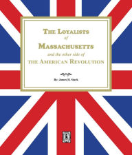 Title: The Loyalists of Massachusetts and the other side of the American Revolution, Author: James H. Stark