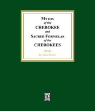 Title: Myths of the CHEROKEE and Sacred Formulas of the CHEROKEES, Author: James Mooney
