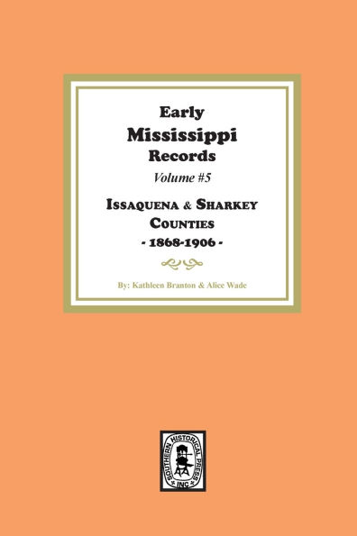 Early Mississippi Records Volume #5: Issaquena and Sharkey Counties, 1868-1906: Issaquena and Sharkey Counties, 1868-1906