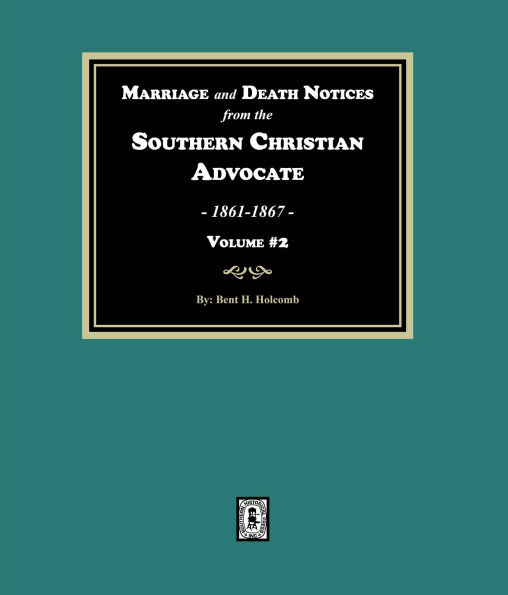 Marriage and Death Notices from the Southern Christian Advocate, 1861-1867. (Volume #2)