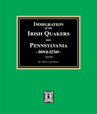 Title: Immigration of the IRISH QUAKERS into Pennsylvania, 1682-1750, Author: Albert Cook Myers