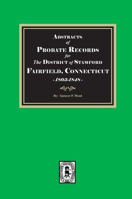 Abstracts of Probate Records for the District of Stafford, Fairfield County, Connecticut, 1803-1848