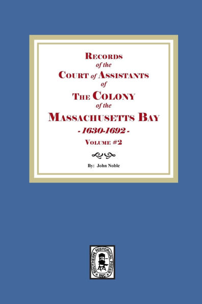 Records of the Court of Assistants of the Colony of the Massachusetts Bay 1630-1692. Volume #2
