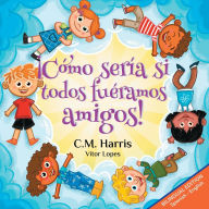 Title: What If We Were All Friends!, Author: C M Harris