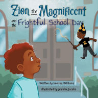 Title: Zion the Magnificent and the Frightful School Day: A Magical Story About Facing Our Fears, Author: Imeisha Williams