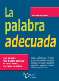 Title: La palabra adecuada. Las frases que deben decirse o escribirse en cada ocasión, Author: Simonetta Vercelli