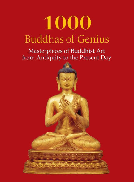 1000 Buddhas of Genius: Masterpieces of Buddhist Art from Antiquity to the Present Day