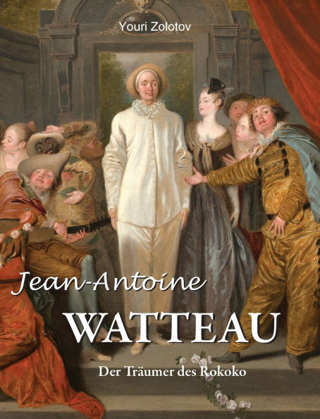 Jean-Antoine Watteau: Der TrÃ¯Â¿Â½umer des Rokoko