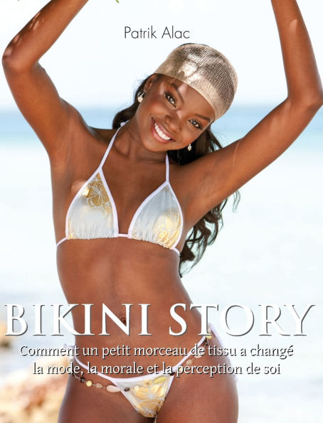 Bikini Story: Comment un petit morceau de tissu a changÃ¯Â¿Â½ la mode, la morale et la perception de soi