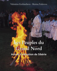 Title: Les Peuples du Grand Nord. Arts et Civilisation de SibÃ©rie, Author: Valentina Gorbatcheva