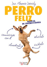 Title: Perro feliz. Manual de instrucciones, Author: Florence Dra. Desachy