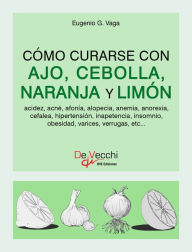 Title: Cómo curarse con ajo, cebolla, naranja y limón, Author: Eugenio G. Vaga