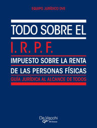 Title: Todo sobre el I.R.P.F. (Impuesto sobre la Renta de las Personas Físicas), Author: Equipo Jurídico DVE