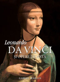 Title: Leonardo da Vinci si opere de arta, Author: Gabriel Séailles