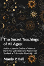 The Secret Teachings of All Ages: An Encyclopedic Outline of Masonic, Hermetic, Qabbalistic and Rosicrucian Symbolical Philosophy