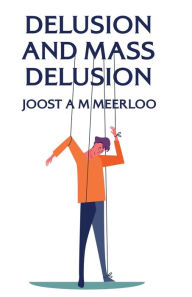 Title: Delusion And Mass Delusion, Author: By Joost a M Meerloo