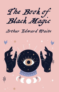 Title: The Book Of Black Magic, Author: By Arthur Edward White