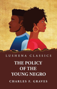 Title: The Policy of the Young Negro by Charles F. Graves, Author: by Charles F. Graves