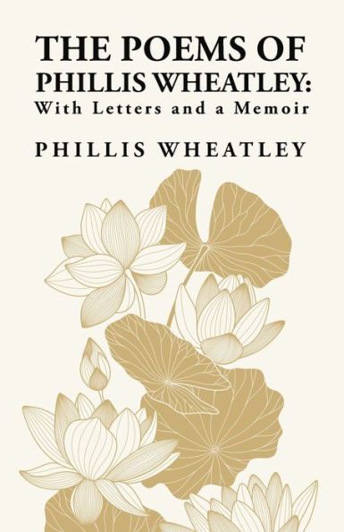 The Poems of Phillis Wheatley: With Letters and a Memoir: Memoir By: Wheatley