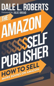 Title: The Amazon Self Publisher: How to Sell More Books on Amazon, Author: Dale Roberts