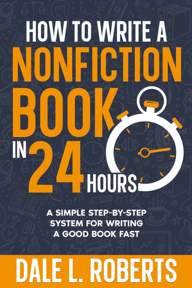 How to Write a Nonfiction Book 24 Hours: Simple Step-by-Step System for Writing Good Fast
